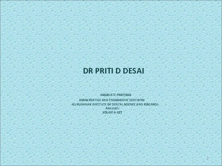DR PRITI D DESAI ASSOCIATE PROFESSO CONSERVATIVE AND ENDODONTIC DENTISTRY GURUNANAK INSTITUTE OF DENTAL