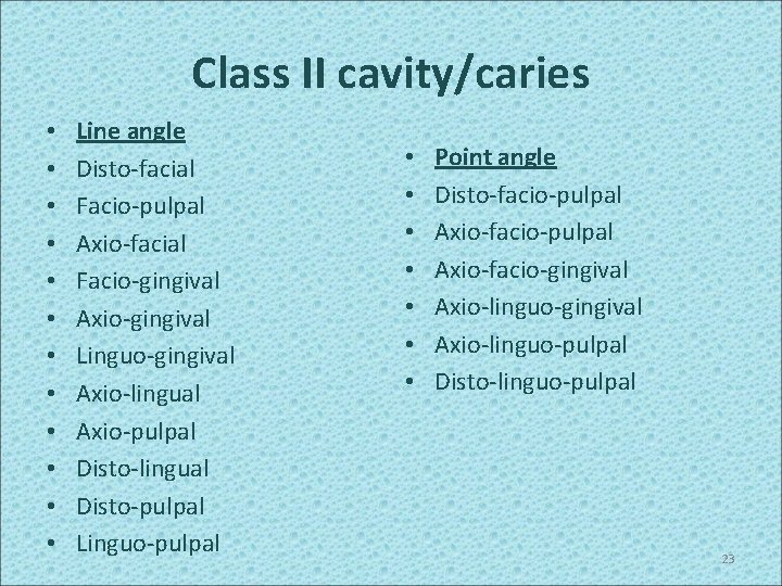 Class II cavity/caries • • • Line angle Disto-facial Facio-pulpal Axio-facial Facio-gingival Axio-gingival Linguo-gingival