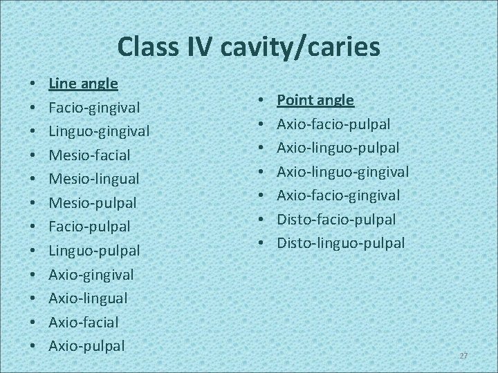 Class IV cavity/caries • • • Line angle Facio-gingival Linguo-gingival Mesio-facial Mesio-lingual Mesio-pulpal Facio-pulpal