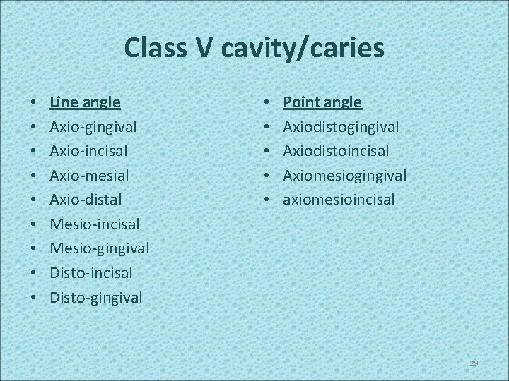 Class V cavity/caries • • • Line angle Axio-gingival Axio-incisal Axio-mesial Axio-distal Mesio-incisal Mesio-gingival