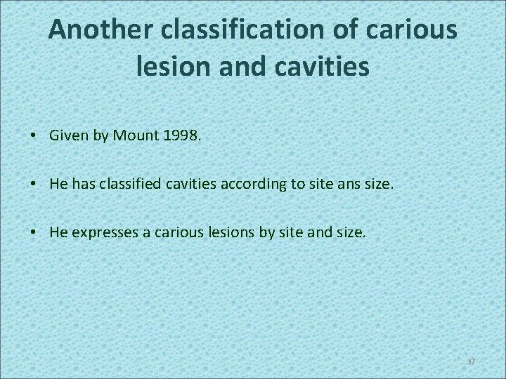 Another classification of carious lesion and cavities • Given by Mount 1998. • He
