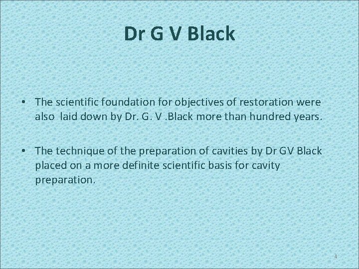 Dr G V Black • The scientific foundation for objectives of restoration were also