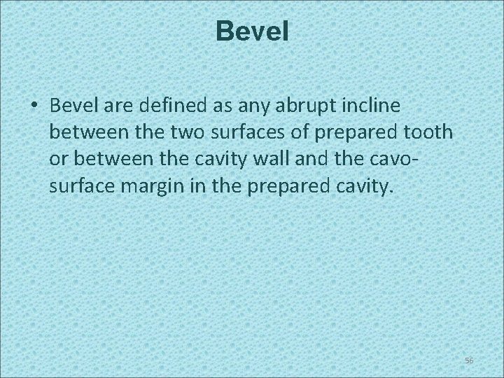 Bevel • Bevel are defined as any abrupt incline between the two surfaces of