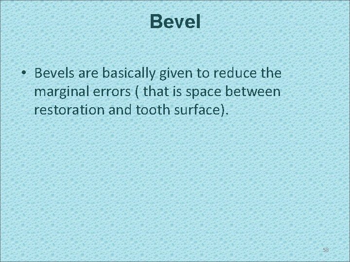 Bevel • Bevels are basically given to reduce the marginal errors ( that is