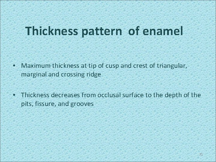 Thickness pattern of enamel • Maximum thickness at tip of cusp and crest of
