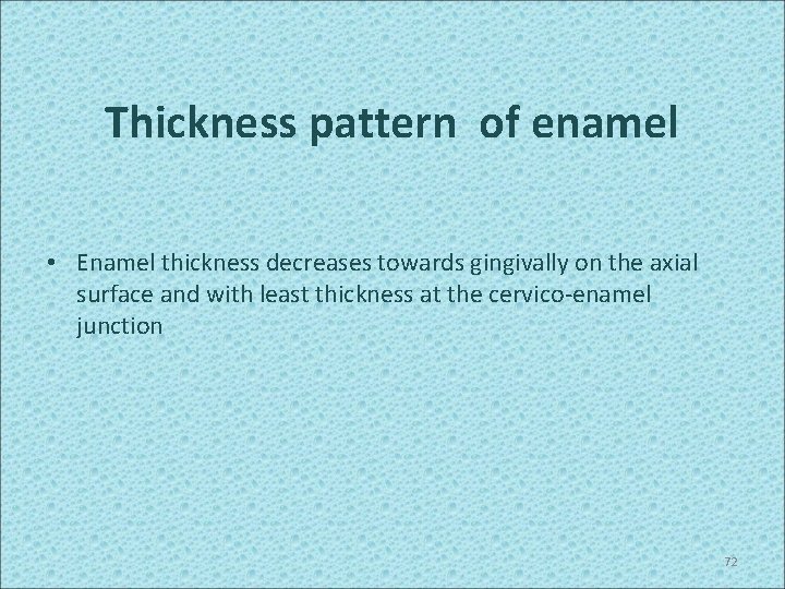 Thickness pattern of enamel • Enamel thickness decreases towards gingivally on the axial surface