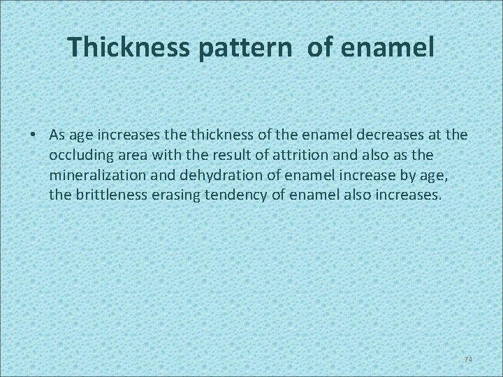 Thickness pattern of enamel • As age increases the thickness of the enamel decreases