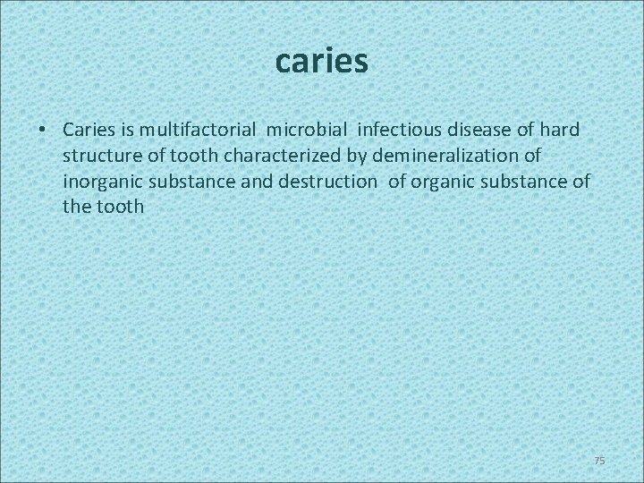 caries • Caries is multifactorial microbial infectious disease of hard structure of tooth characterized