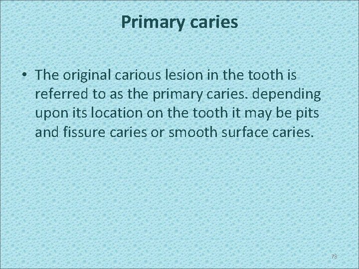 Primary caries • The original carious lesion in the tooth is referred to as