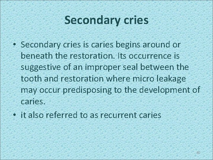Secondary cries • Secondary cries is caries begins around or beneath the restoration. Its