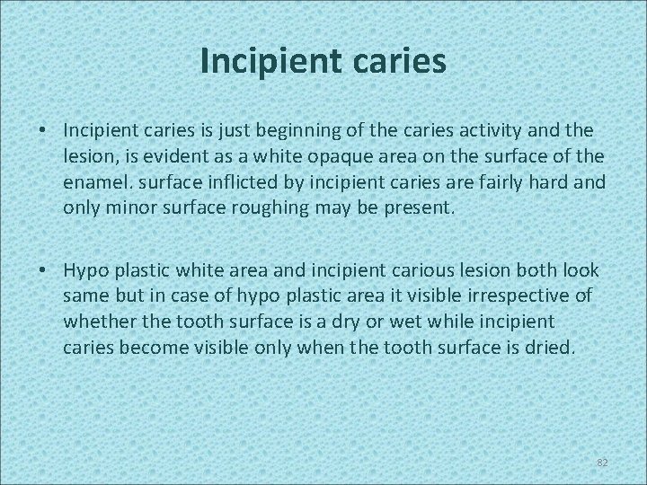 Incipient caries • Incipient caries is just beginning of the caries activity and the