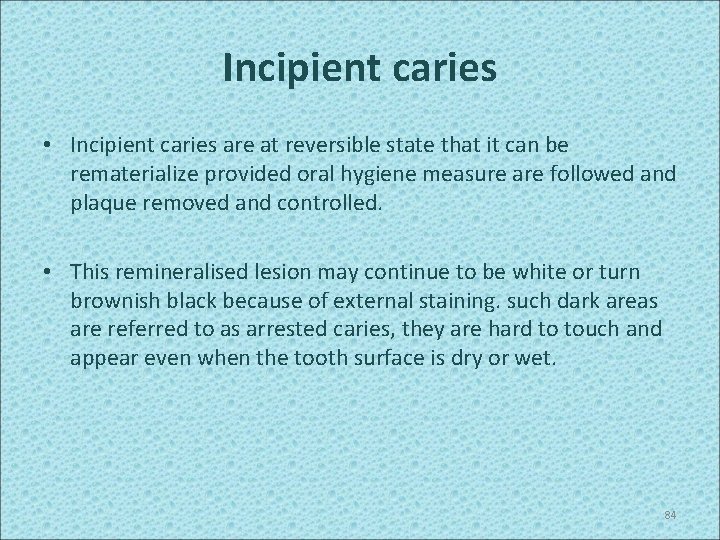 Incipient caries • Incipient caries are at reversible state that it can be rematerialize