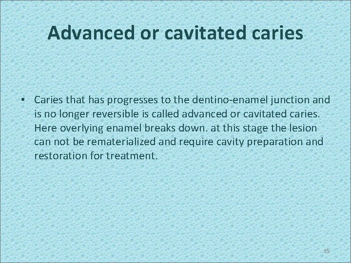 Advanced or cavitated caries • Caries that has progresses to the dentino-enamel junction and