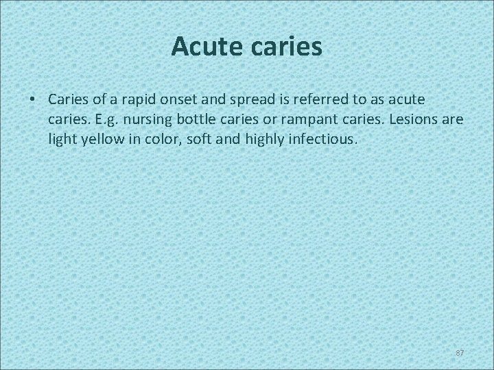 Acute caries • Caries of a rapid onset and spread is referred to as