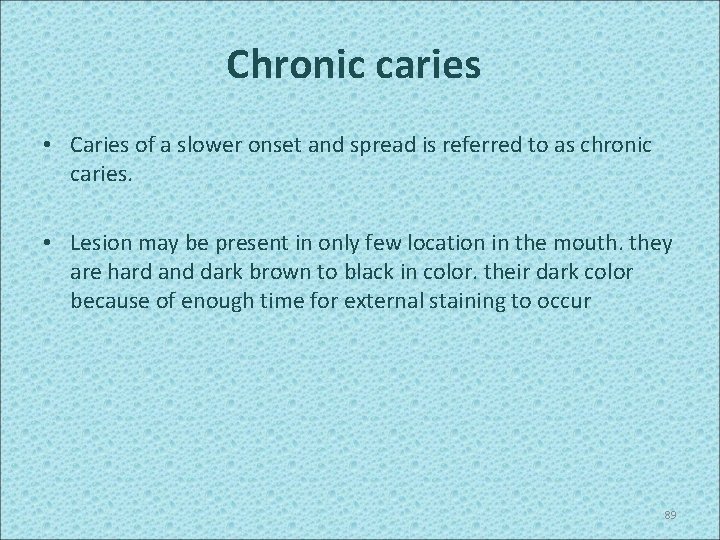 Chronic caries • Caries of a slower onset and spread is referred to as