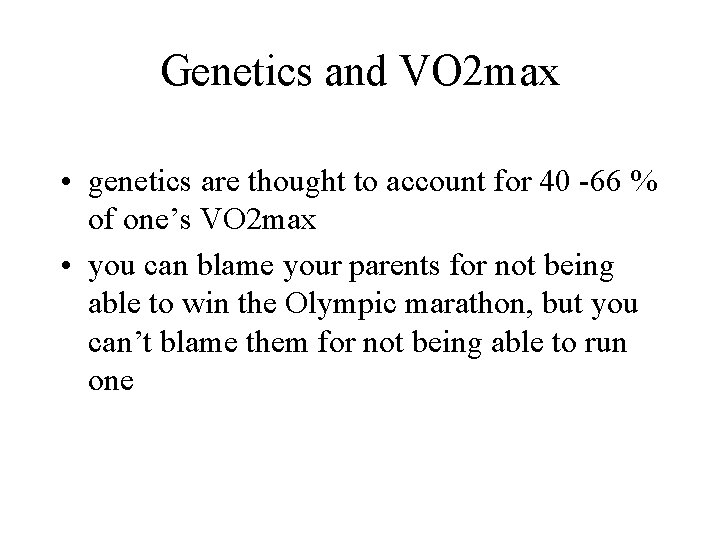 Genetics and VO 2 max • genetics are thought to account for 40 -66