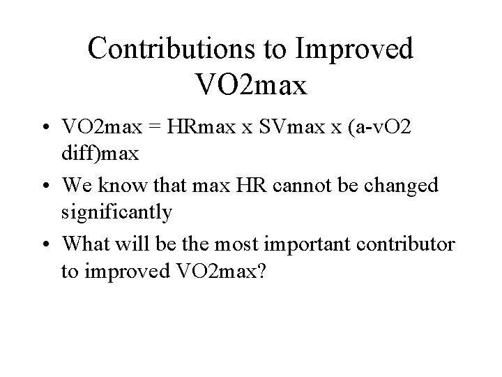 Contributions to Improved VO 2 max • VO 2 max = HRmax x SVmax