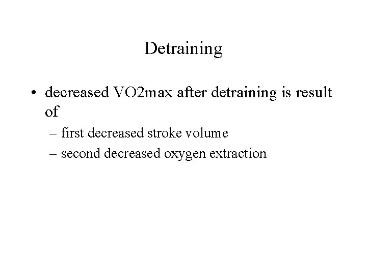 Detraining • decreased VO 2 max after detraining is result of – first decreased