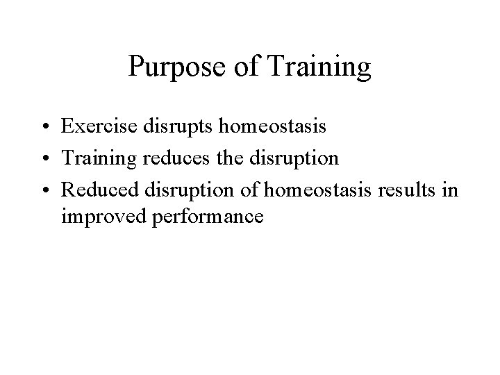 Purpose of Training • Exercise disrupts homeostasis • Training reduces the disruption • Reduced