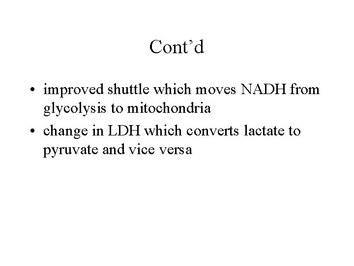 Cont’d • improved shuttle which moves NADH from glycolysis to mitochondria • change in