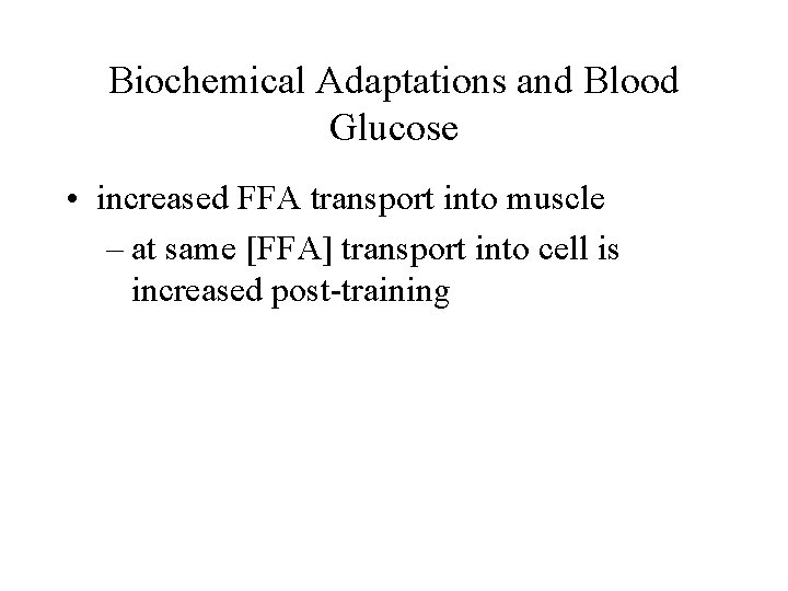 Biochemical Adaptations and Blood Glucose • increased FFA transport into muscle – at same