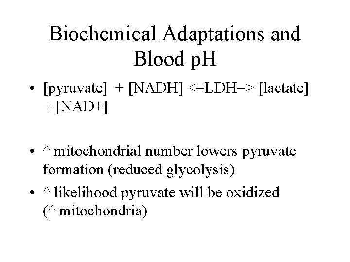 Biochemical Adaptations and Blood p. H • [pyruvate] + [NADH] <=LDH=> [lactate] + [NAD+]