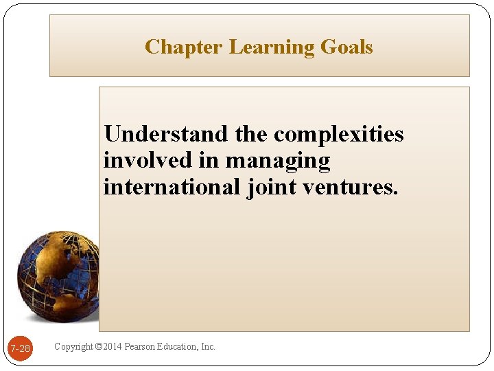 Chapter Learning Goals Understand the complexities involved in managing international joint ventures. 7 -28