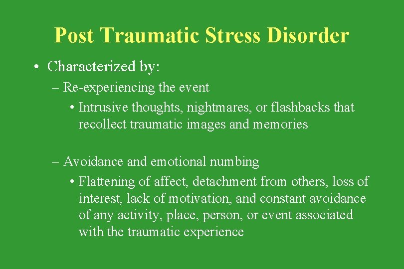 Post Traumatic Stress Disorder • Characterized by: – Re-experiencing the event • Intrusive thoughts,