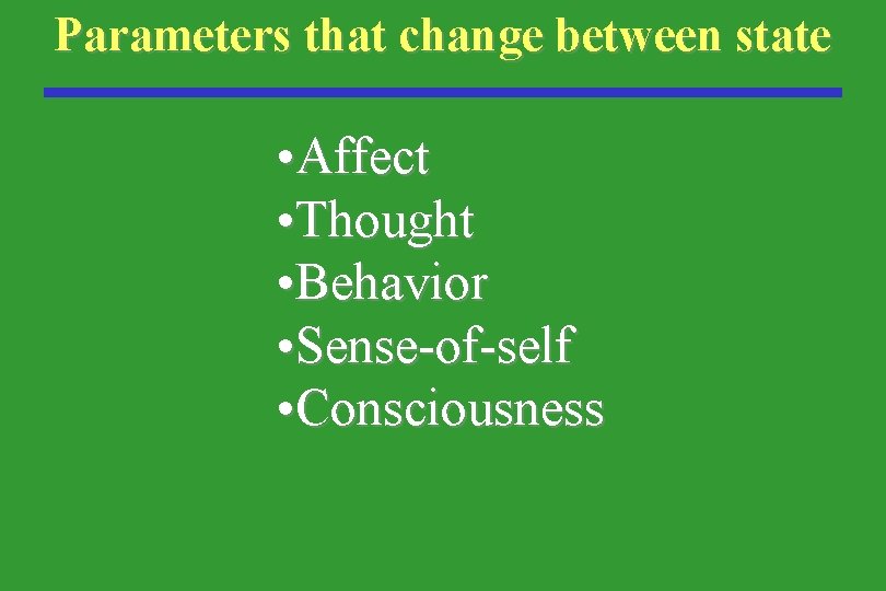 Parameters that change between state • Affect • Thought • Behavior • Sense-of-self •