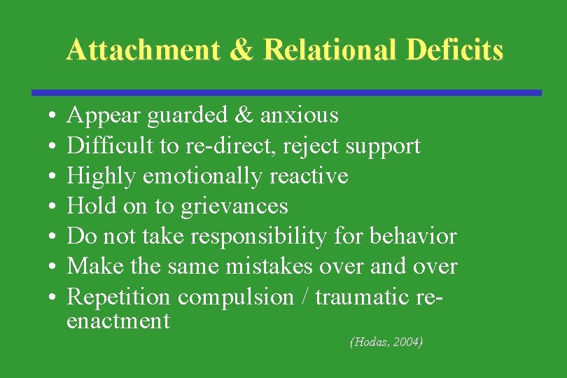 Attachment & Relational Deficits • • Appear guarded & anxious Difficult to re-direct, reject