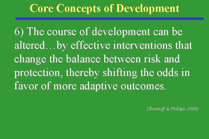 Core Concepts of Development 6) The course of development can be altered…by effective interventions