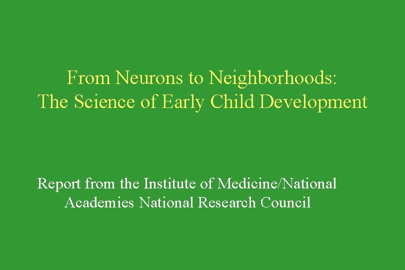 From Neurons to Neighborhoods: The Science of Early Child Development Report from the Institute