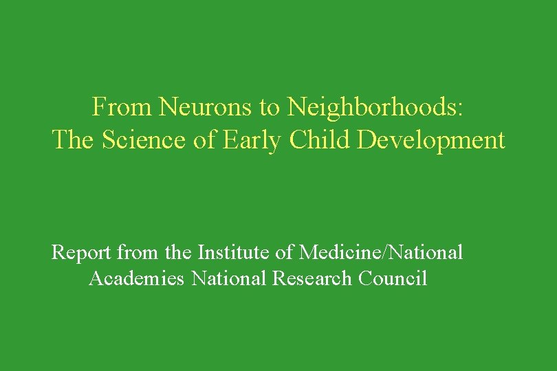 From Neurons to Neighborhoods: The Science of Early Child Development Report from the Institute