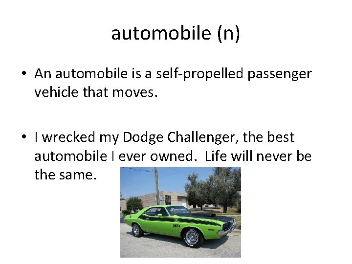 automobile (n) • An automobile is a self-propelled passenger vehicle that moves. • I