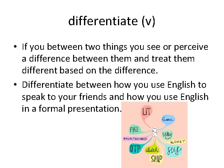 differentiate (v) • If you between two things you see or perceive a difference