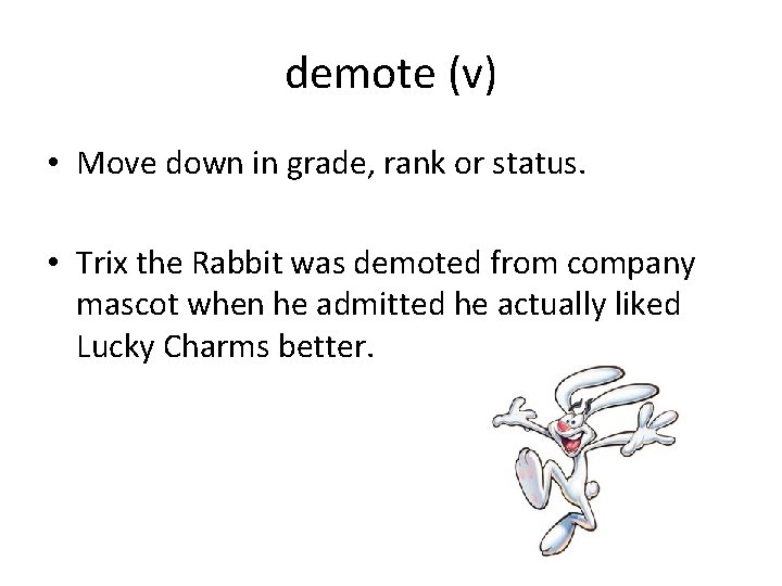 demote (v) • Move down in grade, rank or status. • Trix the Rabbit
