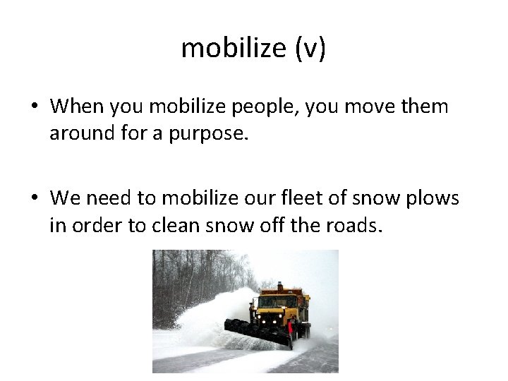 mobilize (v) • When you mobilize people, you move them around for a purpose.