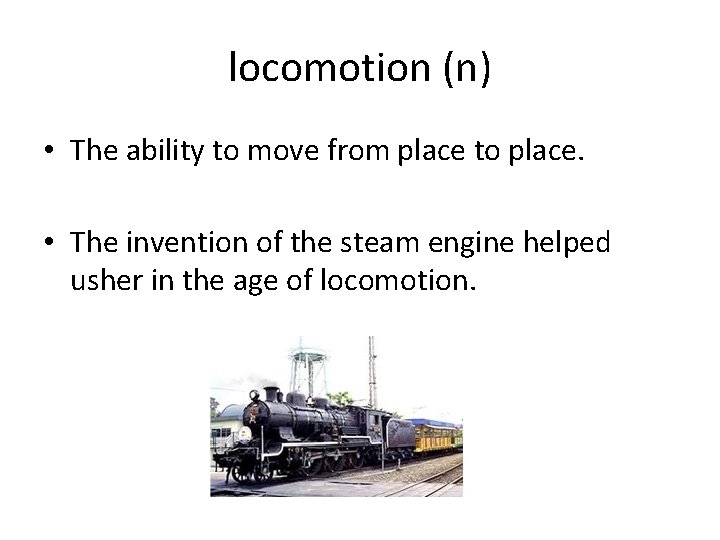 locomotion (n) • The ability to move from place to place. • The invention