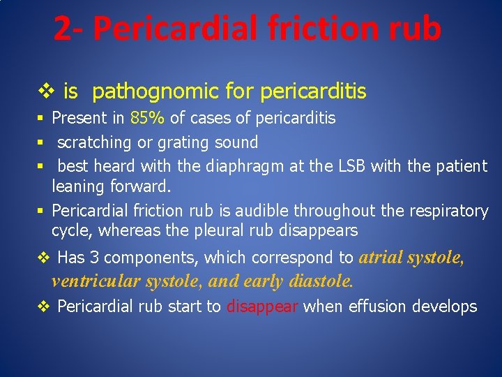 2 - Pericardial friction rub v is pathognomic for pericarditis § Present in 85%