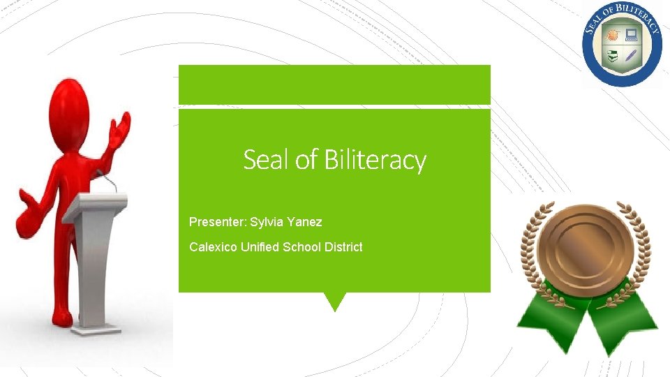 Seal of Biliteracy Presenter: Sylvia Yanez Calexico Unified School District 