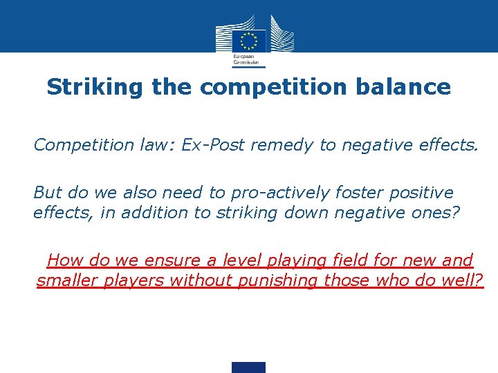 Striking the competition balance • Competition law: Ex-Post remedy to negative effects. • But