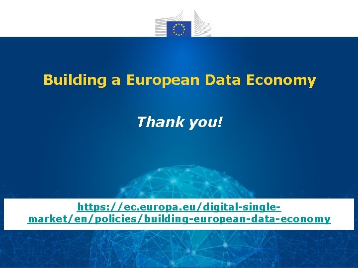 Building a European Data Economy Thank you! https: //ec. europa. eu/digital-singlemarket/en/policies/building-european-data-economy 