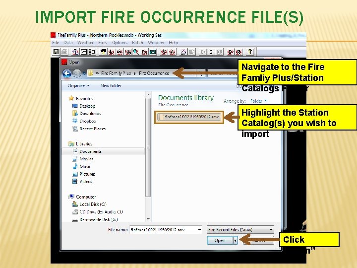 IMPORT FIRE OCCURRENCE FILE(S) Navigate to the Fire Famliy Plus/Station Catalogs Folder Highlight the
