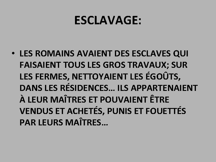 ESCLAVAGE: • LES ROMAINS AVAIENT DES ESCLAVES QUI FAISAIENT TOUS LES GROS TRAVAUX; SUR