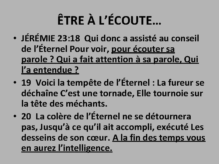 ÊTRE À L’ÉCOUTE… • JÉRÉMIE 23: 18 Qui donc a assisté au conseil de