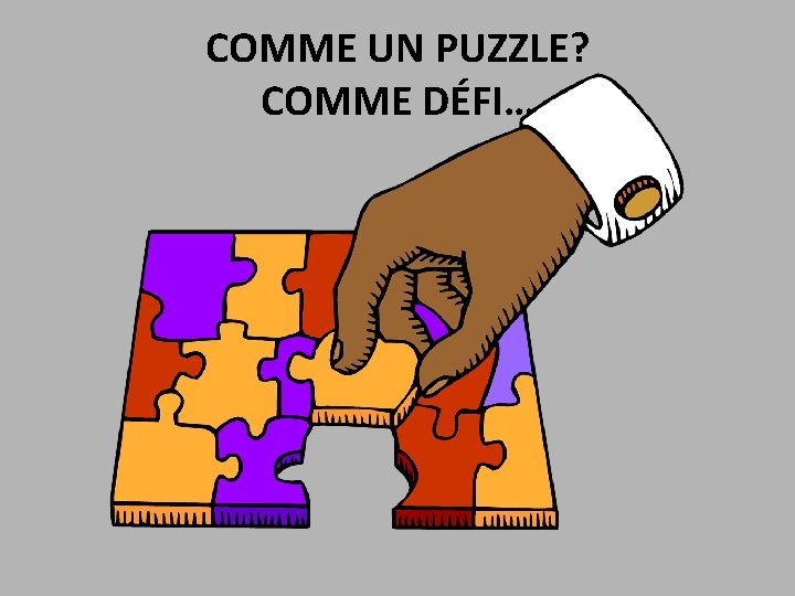 COMME UN PUZZLE? COMME DÉFI… 