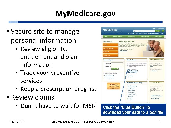 My. Medicare. gov § Secure site to manage personal information • Review eligibility, entitlement