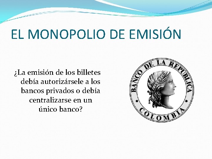 EL MONOPOLIO DE EMISIÓN ¿La emisión de los billetes debía autorizársele a los bancos