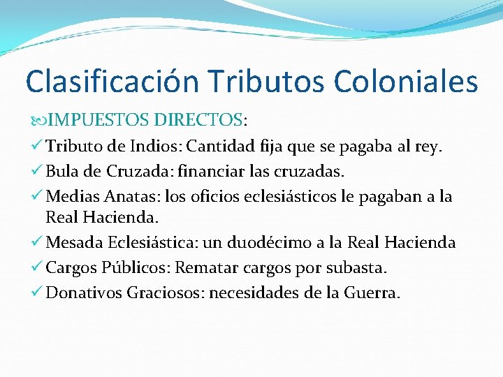 Clasificación Tributos Coloniales IMPUESTOS DIRECTOS: ü Tributo de Indios: Cantidad fija que se pagaba