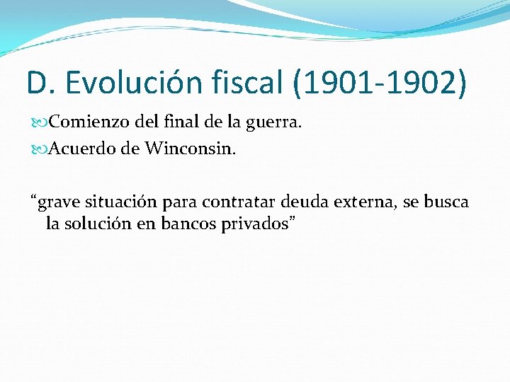 D. Evolución fiscal (1901 -1902) Comienzo del final de la guerra. Acuerdo de Winconsin.